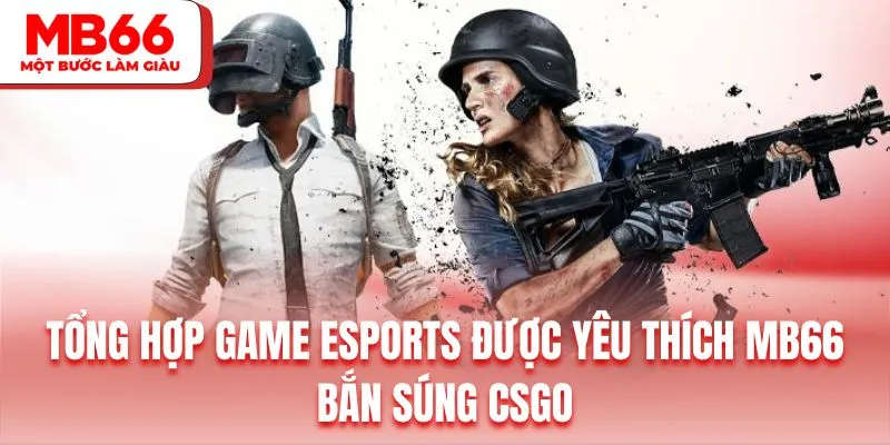 Trải nghiệm nhập vai bắn súng gay cấn với CSGO